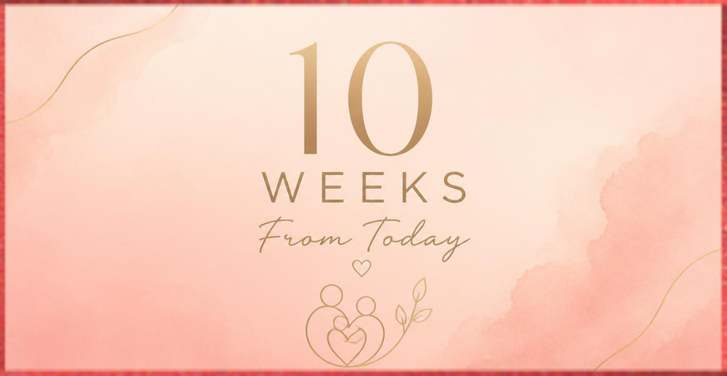 10 Weeks From Today for Pregnancy and Family Milestones