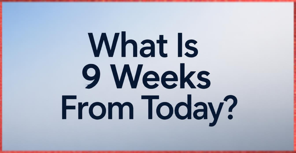 9 Weeks From Today