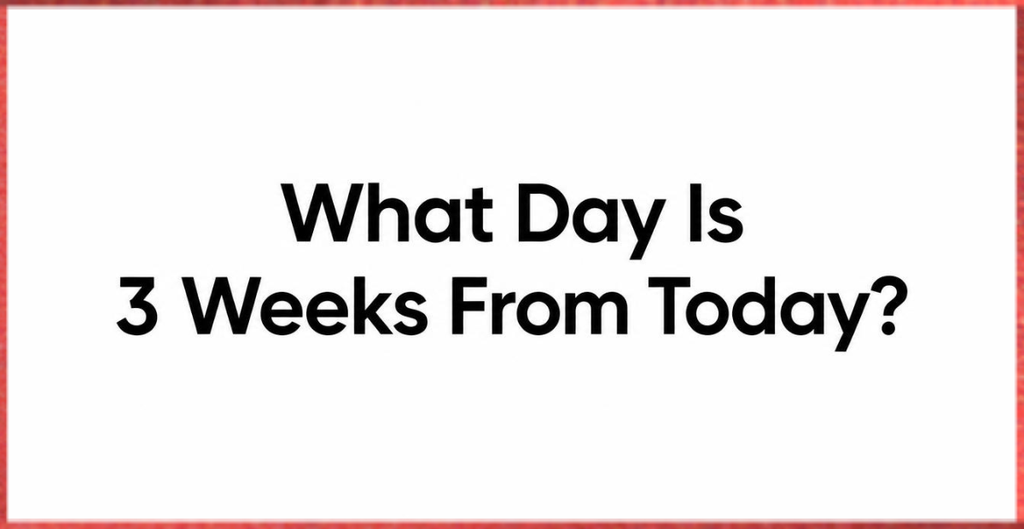 What Day Is 3 Weeks From Today?