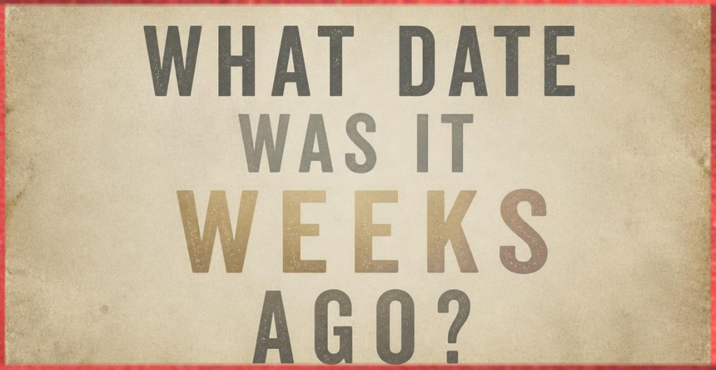 What Date Was It Weeks Ago?